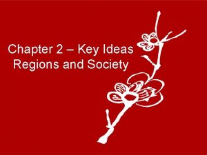 Chapter 2 Key Ideas Regions and Society Regions