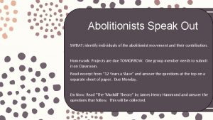 Abolitionists Speak Out SWBAT identify individuals of the