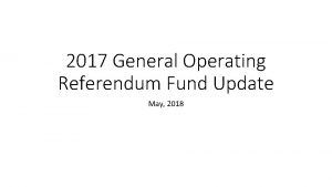 2017 General Operating Referendum Fund Update May 2018