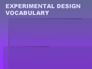 EXPERIMENTAL DESIGN VOCABULARY EXPERIMENTAL DESIGN VOCABULARY ProblemAn experiment