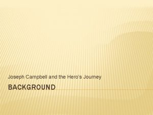 Joseph Campbell and the Heros Journey BACKGROUND JOSEPH