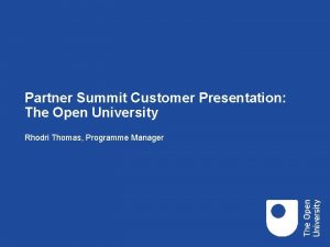 Partner Summit Customer Presentation The Open University Rhodri