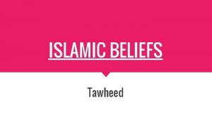 ISLAMIC BELIEFS Tawheed To have firm and absolute