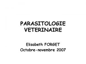 PARASITOLOGIE VETERINAIRE Elisabeth FORGET Octobrenovembre 2007 Parasites intestinaux