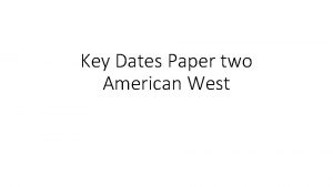 Key Dates Paper two American West Some key