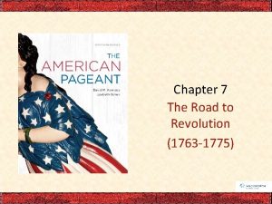 Chapter 7 The Road to Revolution 1763 1775