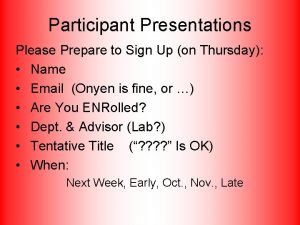 Participant Presentations Please Prepare to Sign Up on