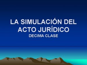 LA SIMULACIN DEL ACTO JURDICO DECIMA CLASE LA