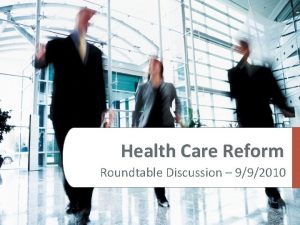 Health Care Reform Roundtable Discussion 992010 Reform today