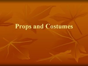 Props and Costumes Props n n Analyze a