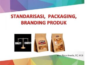 STANDARISASI PACKAGING BRANDING PRODUK Wan Rizca Amelia SE