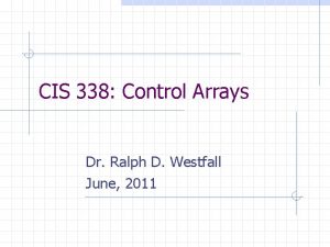 CIS 338 Control Arrays Dr Ralph D Westfall