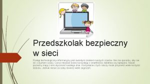 Przedszkolak bezpieczny w sieci Postp technologicznoinformacyjny jest swoistym