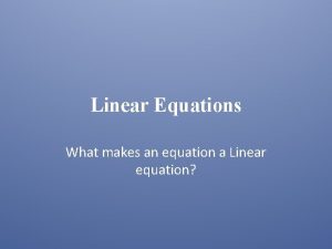 Linear Equations What makes an equation a Linear