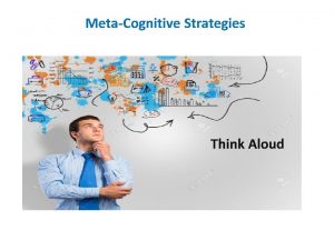 MetaCognitive Strategies Think Aloud MetaCognitive Strategies What is