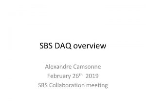 SBS DAQ overview Alexandre Camsonne February 26 th