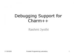 Debugging Support for Charm Rashmi Jyothi 11192003 Parallel