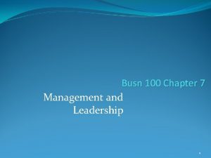 Busn 100 Chapter 7 Management and Leadership 1