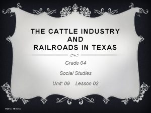 THE CATTLE INDUSTRY AND RAILROADS IN TEXAS Grade