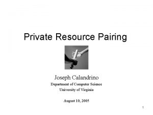 Private Resource Pairing Joseph Calandrino Department of Computer