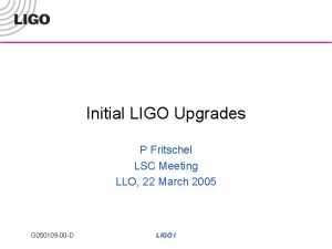 Initial LIGO Upgrades P Fritschel LSC Meeting LLO