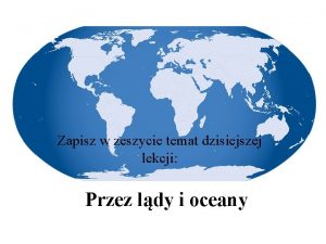 Zapisz w zeszycie temat dzisiejszej lekcji Przez ldy