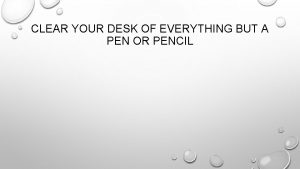 CLEAR YOUR DESK OF EVERYTHING BUT A PEN