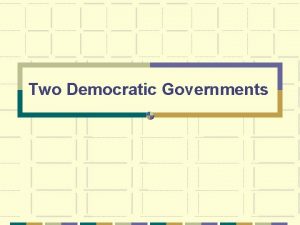 Two Democratic Governments Democratic Governments There are two