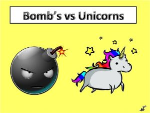 Bombs vs Unicorns Bombs vs Unicorns Answer the