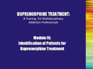 BUPRENORPHINE TREATMENT A Training For Multidisciplinary Addiction Professionals