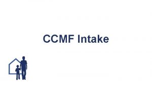 CCMF Intake What is Intake at CCMF The