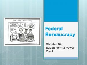 Federal Bureaucracy Chapter 15 Supplemental Power Point Federal