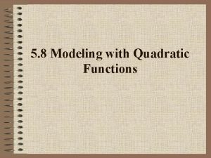 5 8 Modeling with Quadratic Functions Modeling with