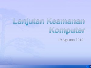 Lanjutan Keamanan Komputer 19 Agustus 2010 Prinsip pengamanan