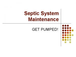 Septic System Maintenance GET PUMPED Septic System GET