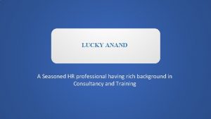 LUCKY ANAND A Seasoned HR professional having rich