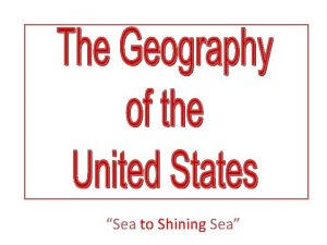 Sea to Shining Sea 1 Geography is the