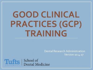 GOOD CLINICAL PRACTICES GCP TRAINING Dental Research Administration