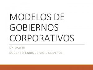 MODELOS DE GOBIERNOS CORPORATIVOS UNIDAD III DOCENTE ENRIQUE