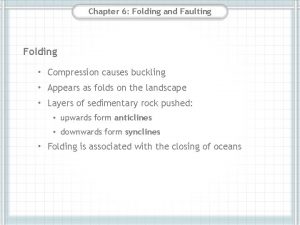 Chapter 6 Folding and Faulting Folding Compression causes