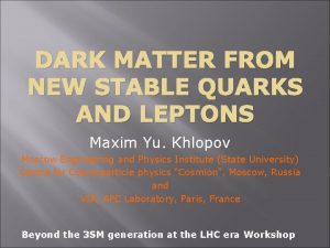 DARK MATTER FROM NEW STABLE QUARKS AND LEPTONS