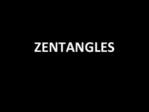 ZENTANGLES WHAT IS A ZENTANGLE A Zentangle is