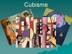 Cubisme Le cubisme est un mouvement artistique qui