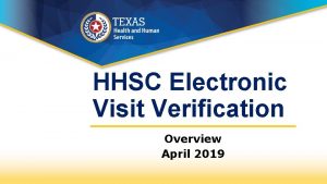 HHSC Electronic Visit Verification Overview April 2019 What