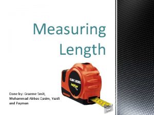 Measuring Length Done by Graeme Smit Muhammad Abbas