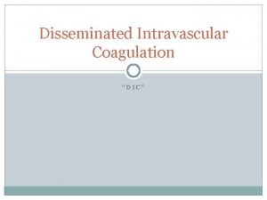 Disseminated Intravascular Coagulation DIC DIC is not a