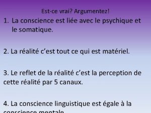 Estce vrai Argumentez 1 La conscience est lie