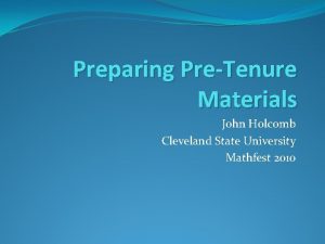Preparing PreTenure Materials John Holcomb Cleveland State University
