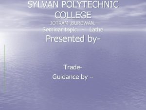 SYLVAN POLYTECHNIC COLLEGE JOTRAM BURDWAN Seminar topic Lathe