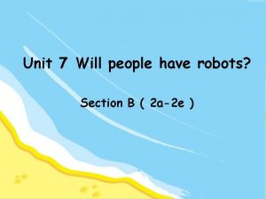 Unit 7 Will people have robots Section B